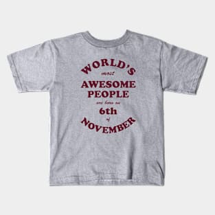 World's Most Awesome People are born on 6th of November Kids T-Shirt